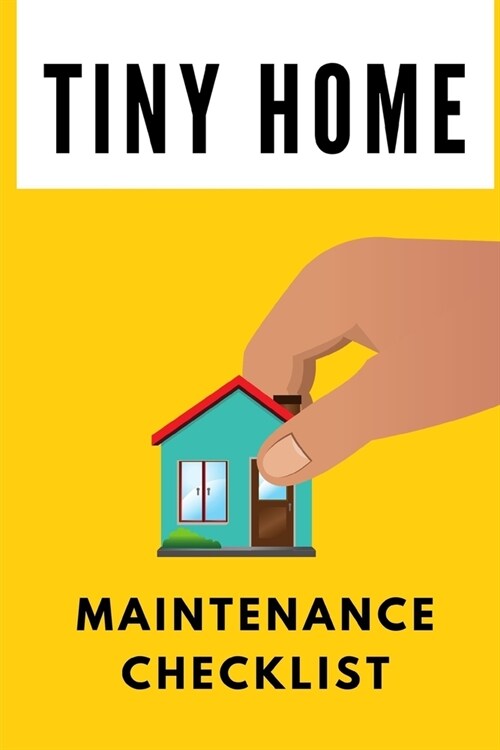 Tiny Home Maintenance Checklist: home maintenance checklist journal: schedule planner monthly list check up - repairs - homeowner gift under 10 - new (Paperback)