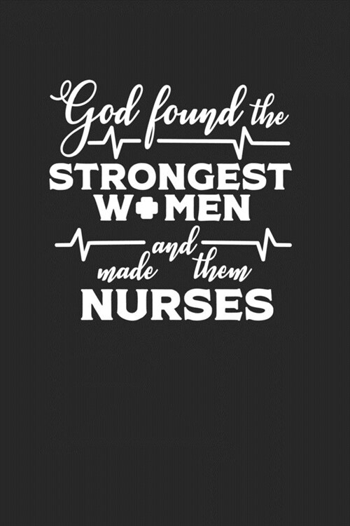 God Found the Strongest Women and Made them Nurses: Journal and Notebook with fun doodles and sayings, plus pages for music playlists and details of f (Paperback)