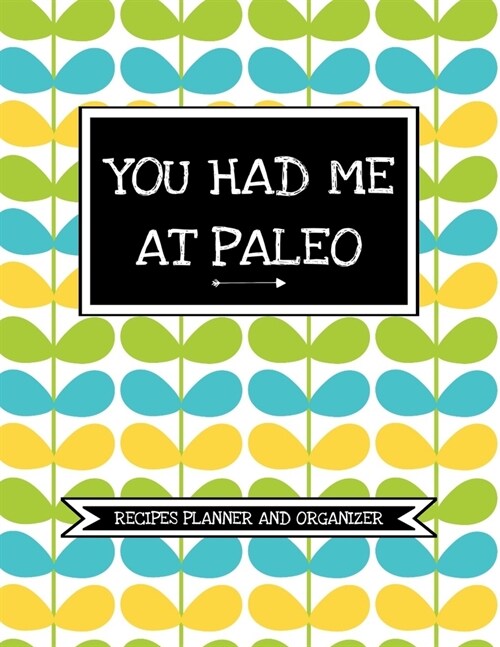 You Had Me At Paleo (Recipes Journal And Organizer): Personal Blank Cookbook For Women To Write In, Fill In And Save 100 Custom Recipes- Create Your O (Paperback)