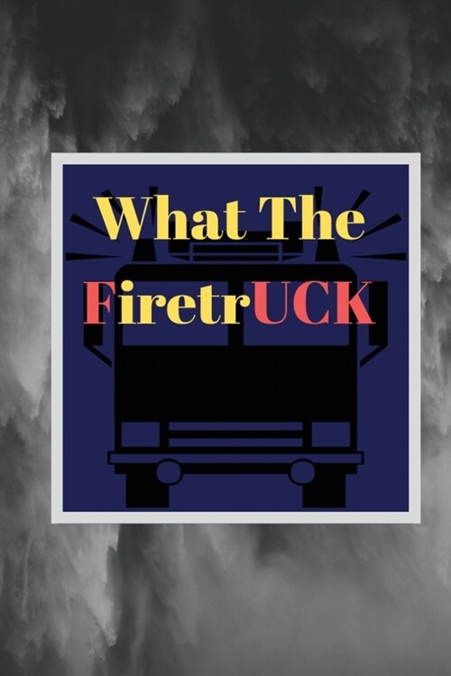 What The Firetruck: Funny Fireman Firefighter Journal, Notebook, Blank Lined Pages, Ruled, Writing Book, gift gag for Firefighters (Paperback)