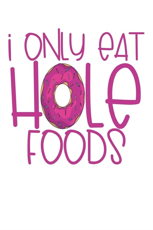 I Only Eat Hole Foods: A Blank Lined Journal for Doughnut Enthusiasts (Pink) (Paperback)