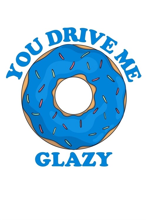 You Drive Me Glazy: A Blank Lined Journal for Doughnut Enthusiasts (Blue) (Paperback)