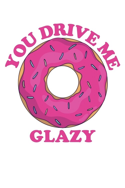 You Drive Me Glazy: A Blank Lined Journal for Doughnut Enthusiasts (Pink) (Paperback)