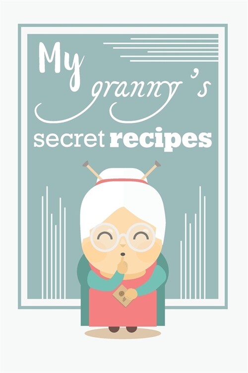 My grannys secret recipes: A blank journal to write down your greatest recipes. The perfect notebook to give to your mom or grandmother so they m (Paperback)