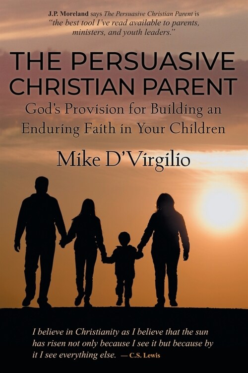The Persuasive Christian Parent: Gods Provision for Building an Enduring Faith in Your Children (Paperback)