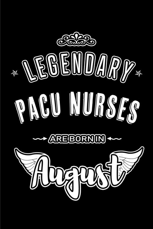 Legendary PACU Nurses are born in August: Blank Lined PACU Nurse Journal Notebooks Diary as Appreciation, Birthday, Welcome, Farewell, Thank You, Chri (Paperback)