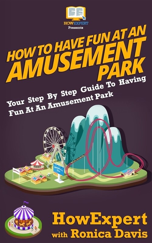 How to Have Fun at an Amusement Park - Your Step-by-Step Guide to Having Fun at an Amusement Park (Paperback)