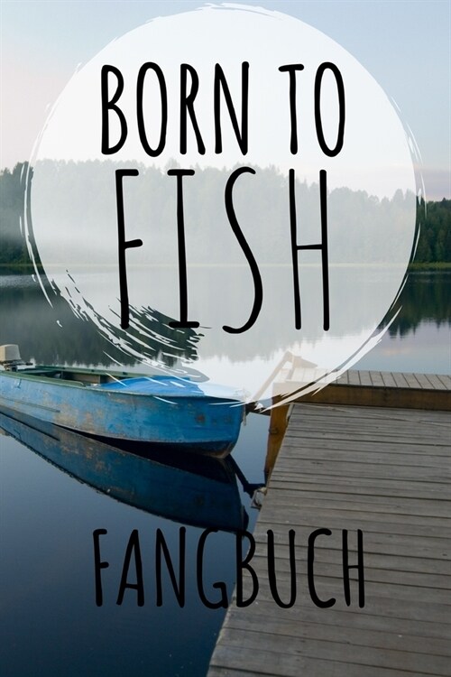 Born to Fish Fangbuch: zum selber eintragen, 110 Seiten mit umfangreichem Innenteil zum Erfassen der geangelten Beute im praktischen A5 Forma (Paperback)