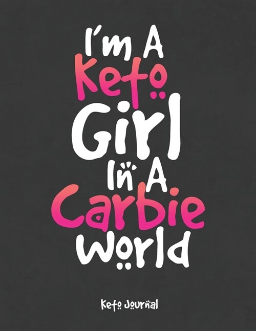 Im A Keto Girl In A Carbie World Keto Journal: Complete Ketogenic Diet Weight Loss Tracker for Women (Paperback)