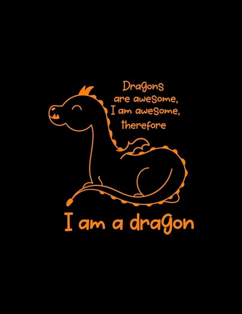 Dragons Are Awesome, I Am Awesome, Therefore I Am A Dragon: Student Writing Journal With Blank Lined Pages - COLLEGE RULED - Class Notes Composition N (Paperback)