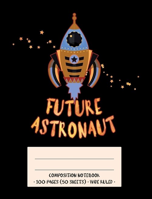 Future Astronaut Composition Notebook: Future Astronaut Rocket Outer Space Explorer Themed Kids Wide Ruled Notebook Creative Writing School Journal (Paperback)