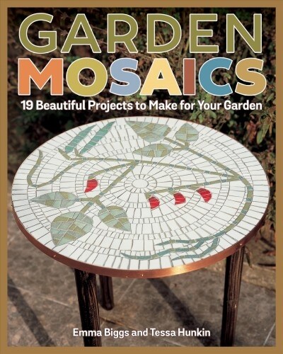 Garden Mosaics: 19 Beautiful Projects to Make for Your Garden (Paperback)