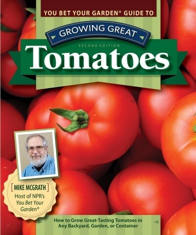 You Bet Your Garden Guide to Growing Great Tomatoes, Second Edition: How to Grow Great-Tasting Tomatoes in Any Backyard, Garden, or Container (Paperback, 2)