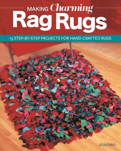 Making Charming Rag Rugs: 15 Step-By-Step Projects for Hand Crafted Rugs (Paperback)