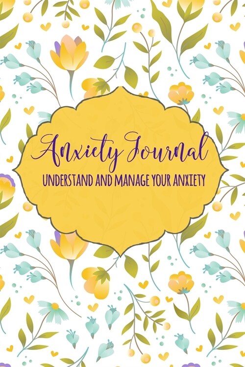 Anxiety Journal Understand And Manage Your Anxiety: Anxiety Workbook And Journal, A Guided Trigger Tracker Journal, Anxiety Diary, Mood Trackers with (Paperback)