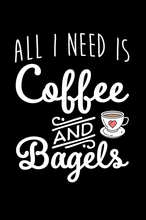 All I Need Is Coffee And Bagels: Blank Lined Notebook Journal - Gift For Coffee Lovers (Paperback)