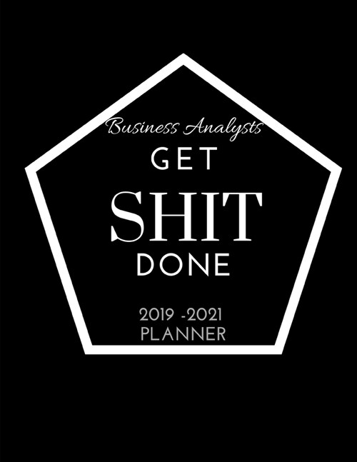 Business Analysts Get SHIT Done 2019 - 2021 Planner: 2 - 3 Year Organizer for Professionals: Family, Academic, Teacher, School, Student, Office and Gi (Paperback)