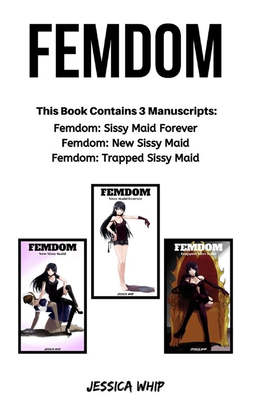 Femdom: 3 Manuscripts - Femdom: Sissy Maid Forever, Femdom: New Sissy Maid, Femdom: Trapped Sissy Maid (Paperback)