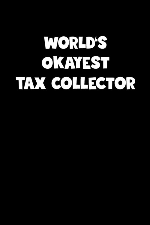 Tax Collector Diary - Tax Collector Journal - Worlds Okayest Tax Collector Notebook - Funny Gift for Tax Collector: Unruled Blank Journey Diary, 110 (Paperback)