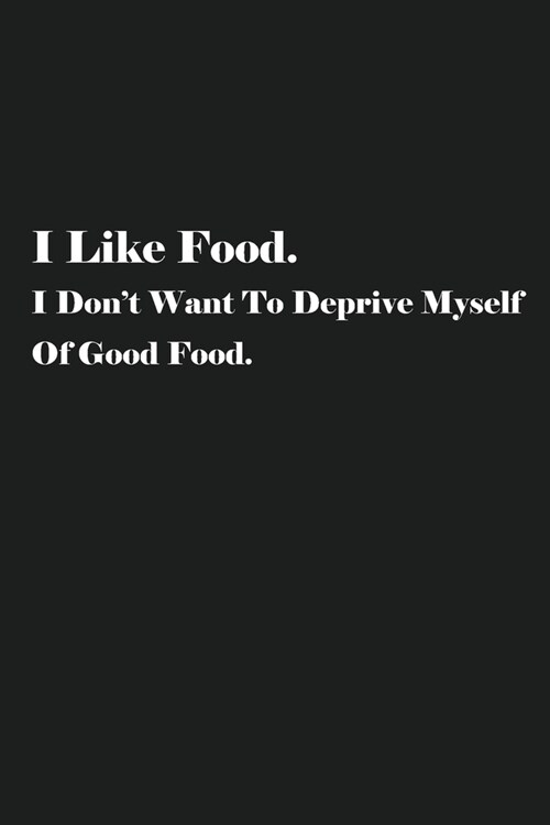 I Like Food. I Dont Want To Deprive Myself Of Good Food.: Blank Recipe Notebook To Write In Your Own Favorite Recipe (Paperback)