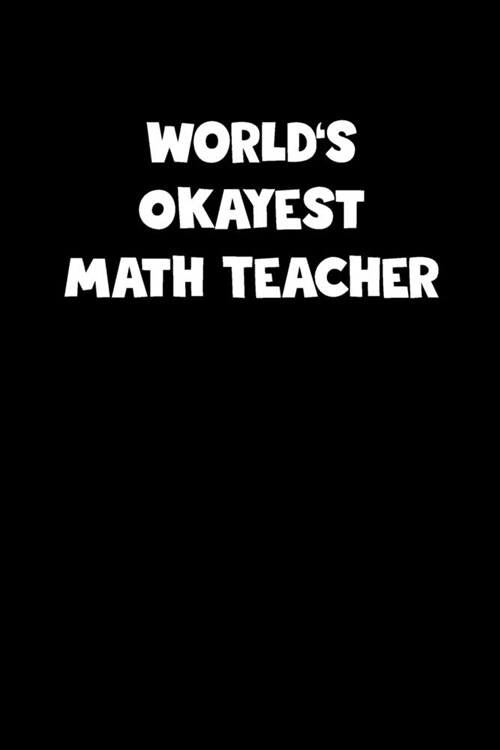 Math Teacher Diary - Math Teacher Journal - Worlds Okayest Math Teacher Notebook - Funny Gift for Math Teacher: Unruled Blank Journey Diary, 110 page (Paperback)