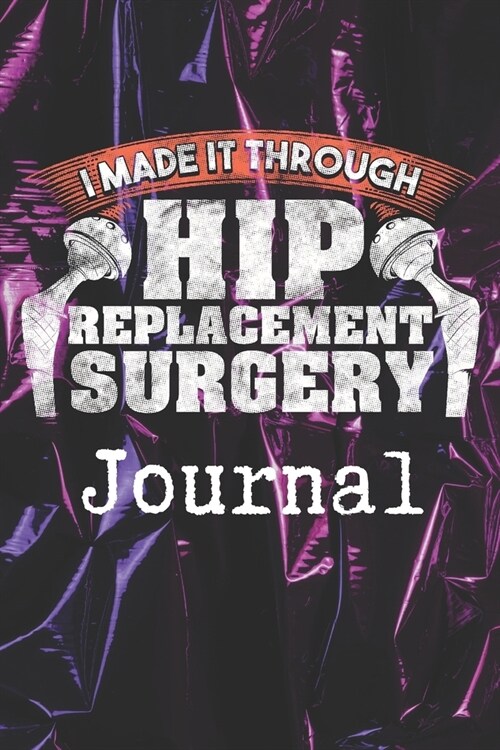 I Made It Through Hip Replacement Surgery: A Hip Surgery Patients Gift Lined Journal 6x9 100 Pages (Paperback)