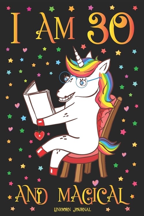 Unicorn Journal I am 30 and Magical: A Happy Birthday 30 Years Old Unicorn Journal Notebook for Teen Girls with UNIQUE UNICORNS INSIDE, Space for Writ (Paperback)