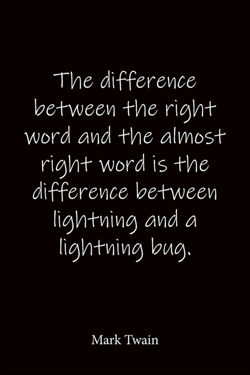 The difference between the right word and the almost right word is the difference between lightning and a lightning bug. Mark Twain: Quote Notebook - (Paperback)