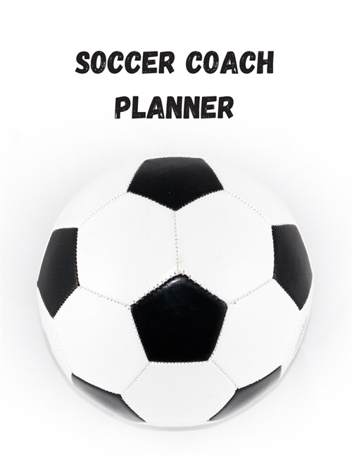 Soccer Coach Planner: Organizer and Planning Notebook Featuring Calendar, Roster, and Blank Field Pages (Paperback)