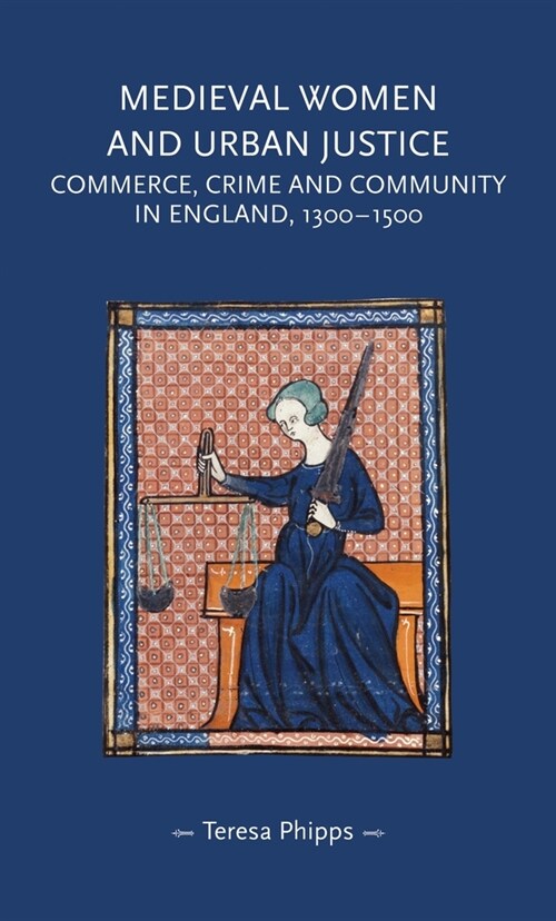 Medieval Women and Urban Justice : Commerce, Crime and Community in England, 1300–1500 (Hardcover)