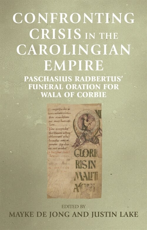 Confronting Crisis in the Carolingian Empire : Paschasius Radbertus Funeral Oration for Wala of Corbie (Hardcover)