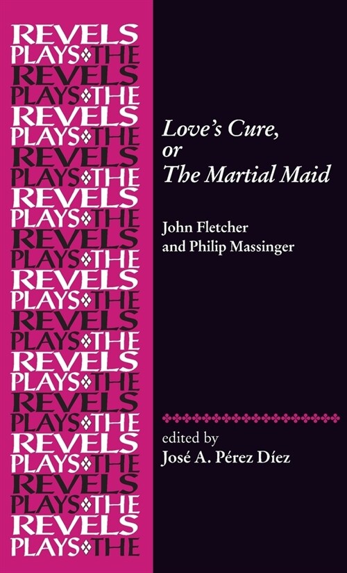 Loves Cure, or the Martial Maid : By John Fletcher and Philip Massinger (Hardcover)