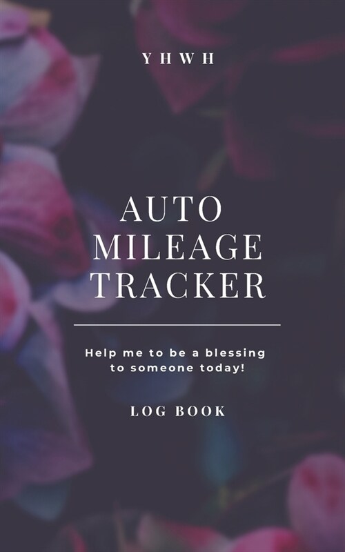 YHWH Auto Mileage Tracker - Help Me To Be A Blessing To Someone Today - Log Book: Keeping God first! - Monthly Layout To Track Car/Truck Mileage for B (Paperback)