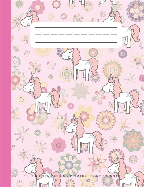 Unicorn Design - Primary Story Journal: Grades K-2 Composition Handwriting School Exercise Book: Dotted Midline and Picture Space: 100 Story Pages: Gr (Paperback)