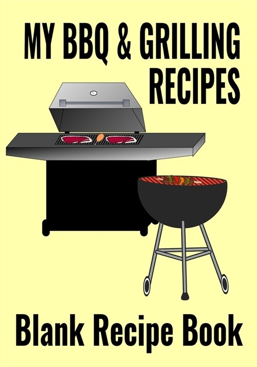 My BBQ & Grilling Recipes - Blank Recipe Book: 7 x 10 Blank Recipe Book for Outdoor Barbecue & Grill Cooks - Grill Cover (50 Pages) (Paperback)