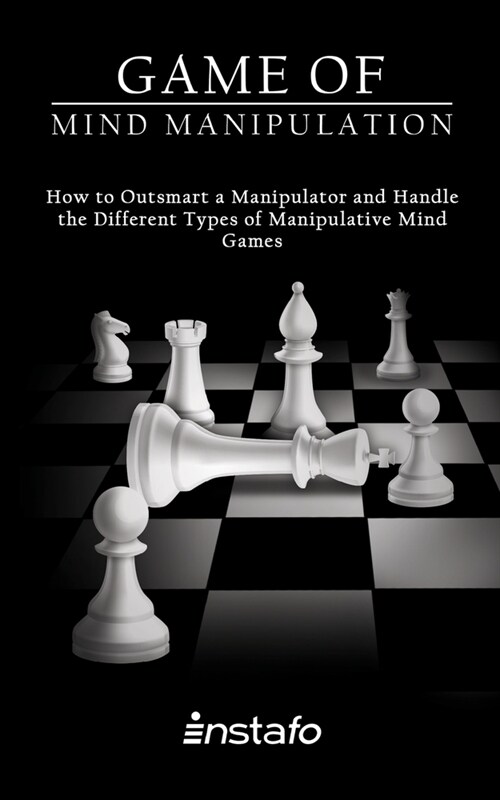 Game of Mind Manipulation: How to Outsmart a Manipulator and Handle the Different Types of Manipulative Mind Games (Paperback)