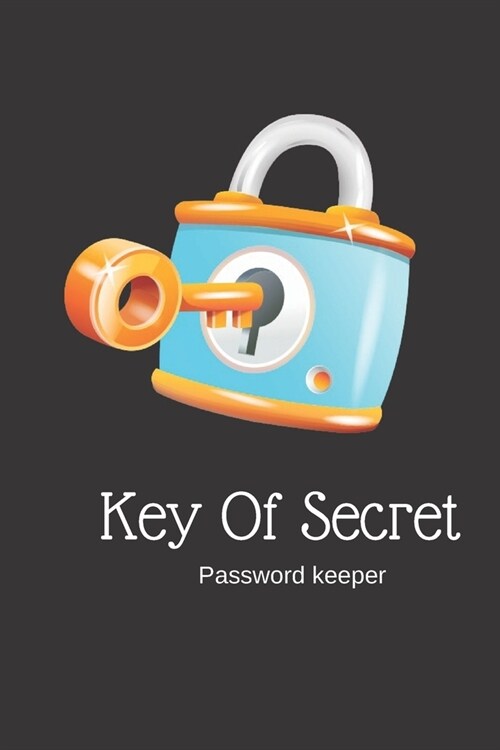Key Of Secret Password Keeper: A Premium Journal And Logbook To Protect Usernames and Passwords Modern Password Keeper Vault Notebook and Online Orga (Paperback)