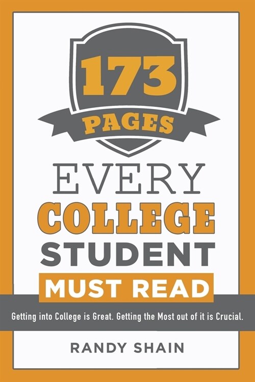 173 Pages Every College Student Must Read: Getting into college is great. Getting the most out of it is crucial. (Paperback)