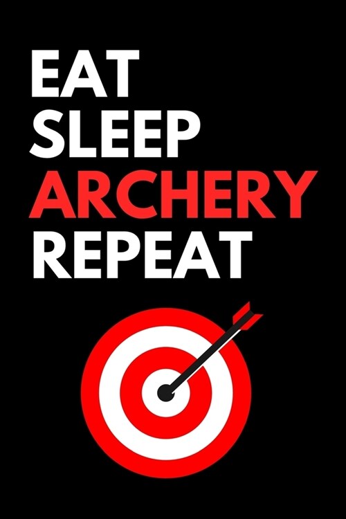 Eat Sleep Archery Repeat: 120 Page Lined Paperback Notebook - 6x9(15.2 x 22.9 cm) (Paperback)