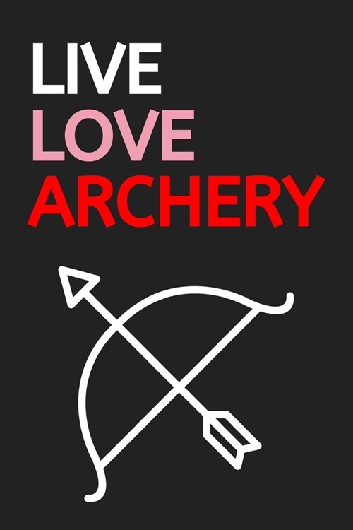 Live Love Archery: 120 Page Lined Paperback Notebook - 6x9(15.2 x 22.9 cm) (Paperback)