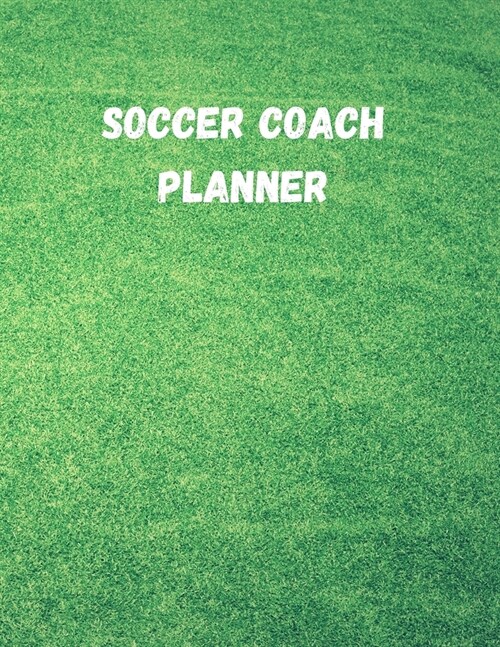 Soccer Coach Planner: Organizer and Planning Notebook Featuring Calendar, Roster, and Blank Field Pages (Paperback)