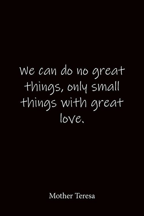 We can do no great things, only small things with great love. Mother Teresa: Quote Notebook - Lined Notebook -Lined Journal - Blank Notebook-notebook (Paperback)