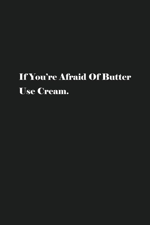 If Youre Afraid Of Butter Use Cream.: Blank Recipe Notebook To Write In Your Own Favorite Recipe (Paperback)