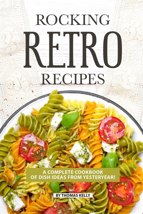 Rocking Retro Recipes: A Complete Cookbook of Dish Ideas from Yesteryear! (Paperback)