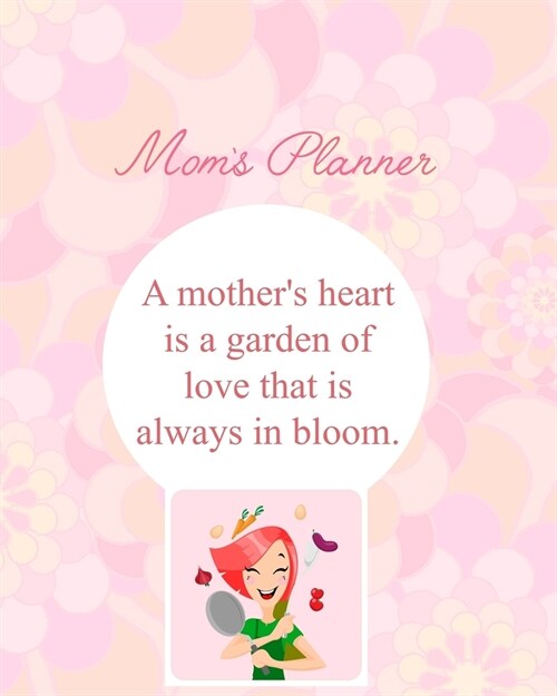 Moms Planner: A Mothers Heart Is A Garden Of Love That Is Always In Blood. (Paperback)
