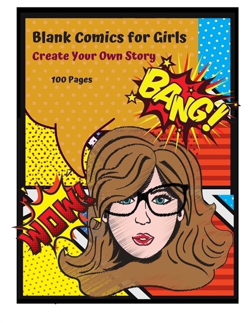 Blank Comics for Girls Create Your Own Story 100 Pages: 15 Pages of Graphic Designs Inside this Notebook Kids Can Write their Own Stories and Bring Ca (Paperback)