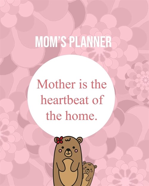 Moms Planner: Mother Is The Heartbeat Of The Home. (Paperback)