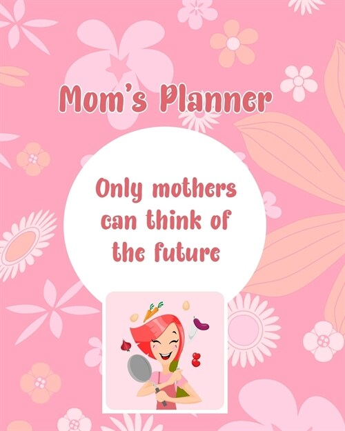 Moms Planner: Only Mothers Can Think Of The Future (Paperback)