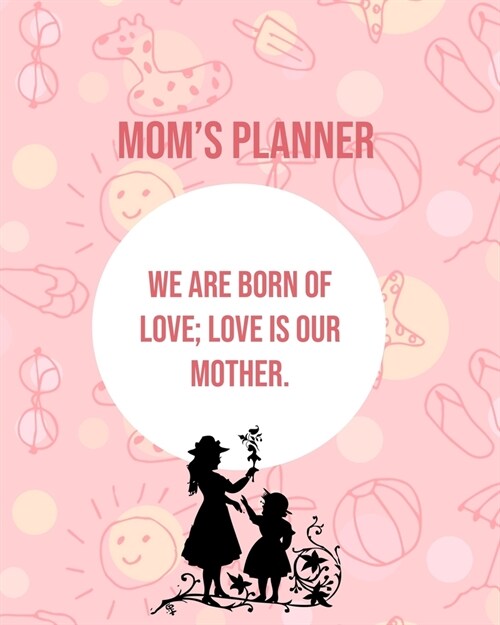 Moms Planner: We Are Born Of Love; Love Is Our Mother. (Paperback)