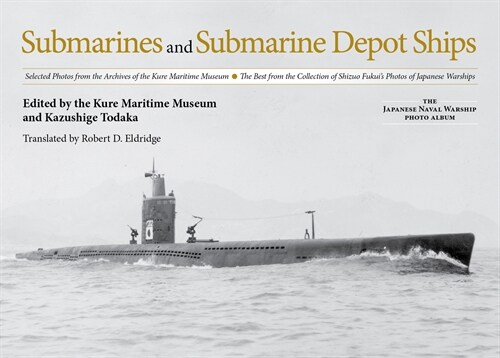 Submarines and Submarine Depot Ships: Selected Photos from the Archives of the Kure Maritime Museum, the Best from the Collection of Shizuo Fukuis Ph (Hardcover)